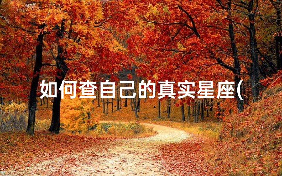 如何查自己的真实星座(怎么查星座的正确方法)