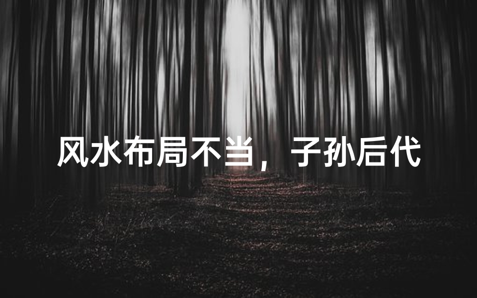 风水布局不当,子孙后代会遭殃?