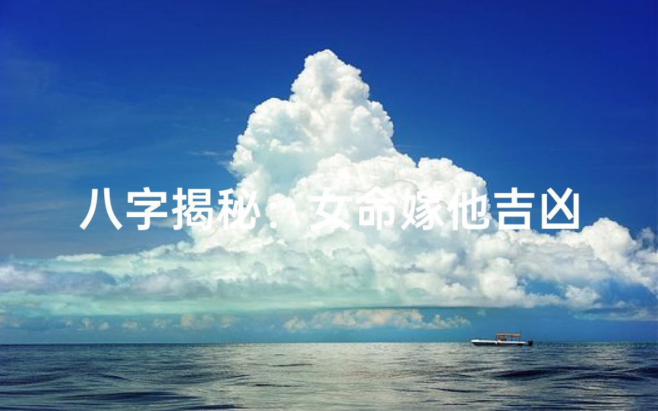 八字揭秘：女命嫁他吉凶如何？