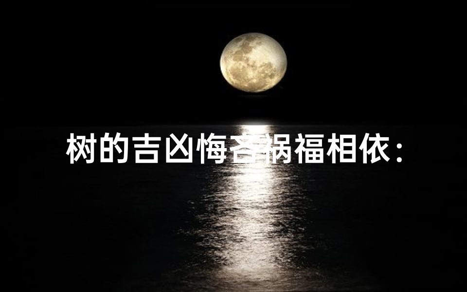 树的吉凶悔吝祸福相依:命运交织的奥秘