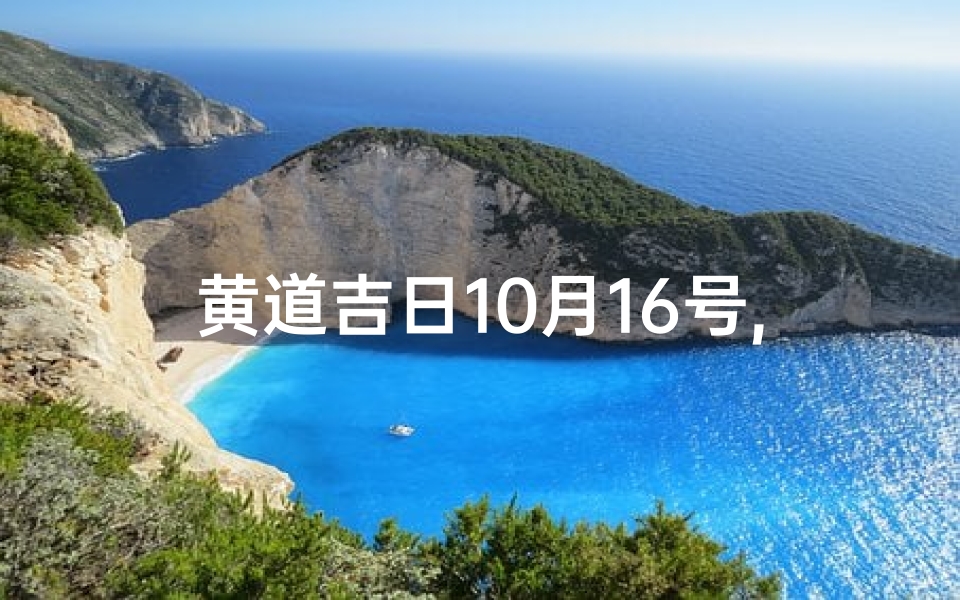 黄道吉日10月16号,10月16日黄道吉日:良辰美景好时光