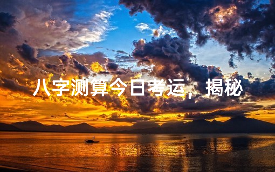 八字测算今日考运,揭秘你的考试运势走向