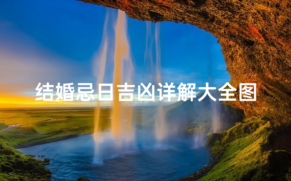 结婚忌日吉凶详解大全图、结婚忌日是哪几天