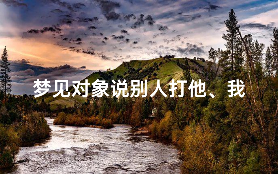 梦见对象说别人打他、我梦见有人打我对象
