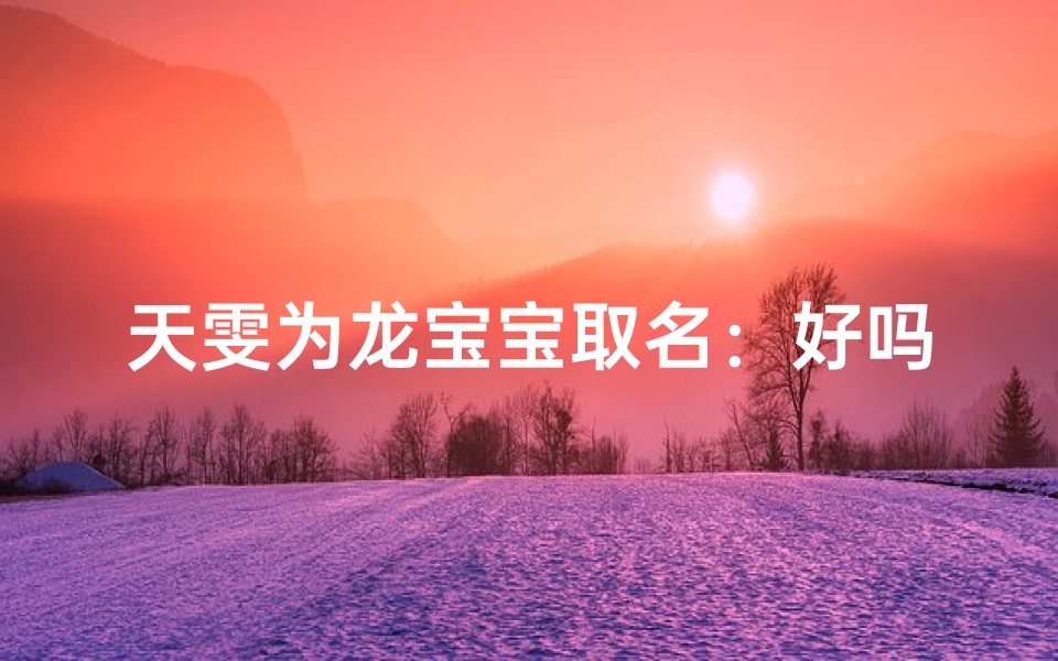 天雯为龙宝宝取名:好吗?这个名字如何?