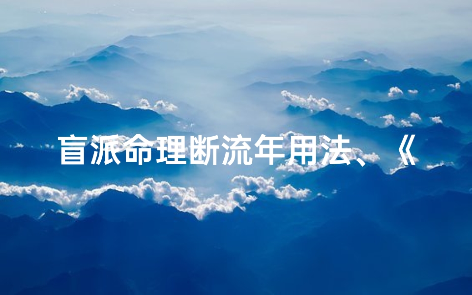 盲派命理断流年用法、《盲派命理流年断吉凶：精准预测人生起伏》