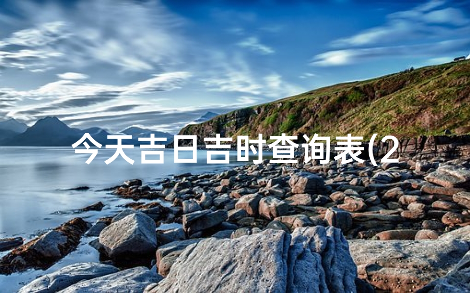 今天吉日吉时查询表(2025年4月扫墓吉日吉时查询)