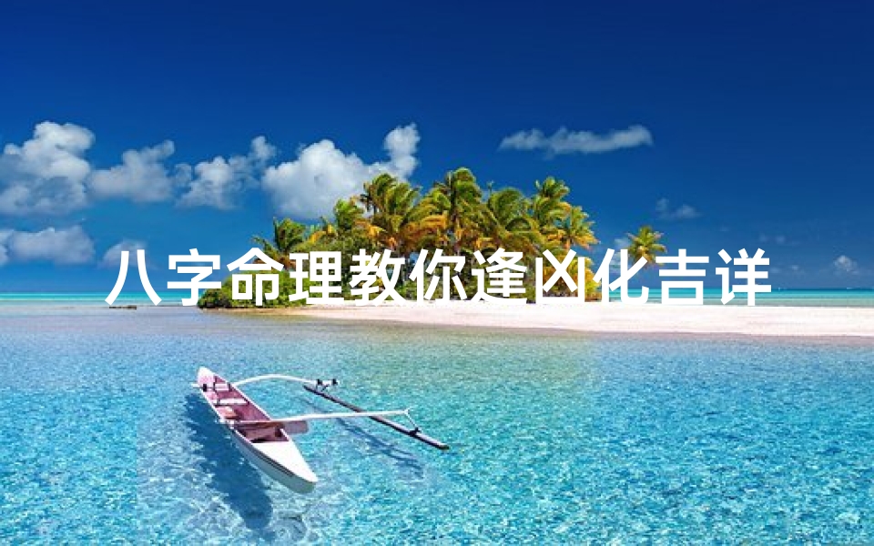 八字命理教你逢凶化吉详解视频、八字命理揭秘:逢凶化吉的神奇法则