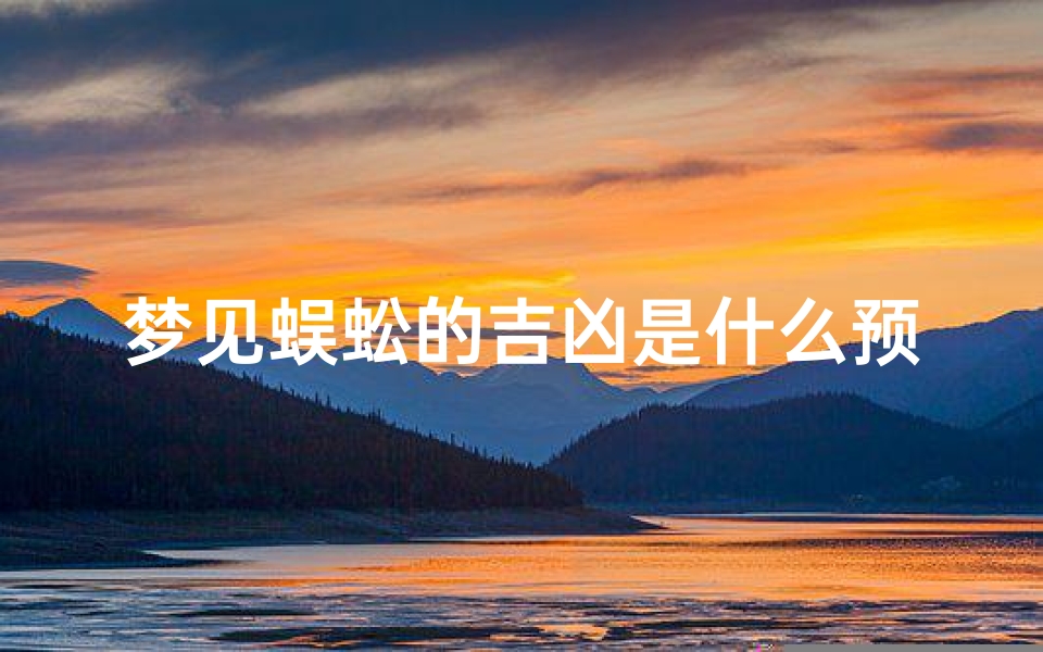 梦见蜈蚣的吉凶是什么预兆-梦见蜈蚣好吗?