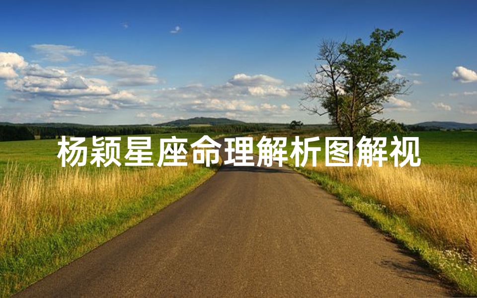 杨颖星座命理解析图解视频(杨颖什么星座是什么)