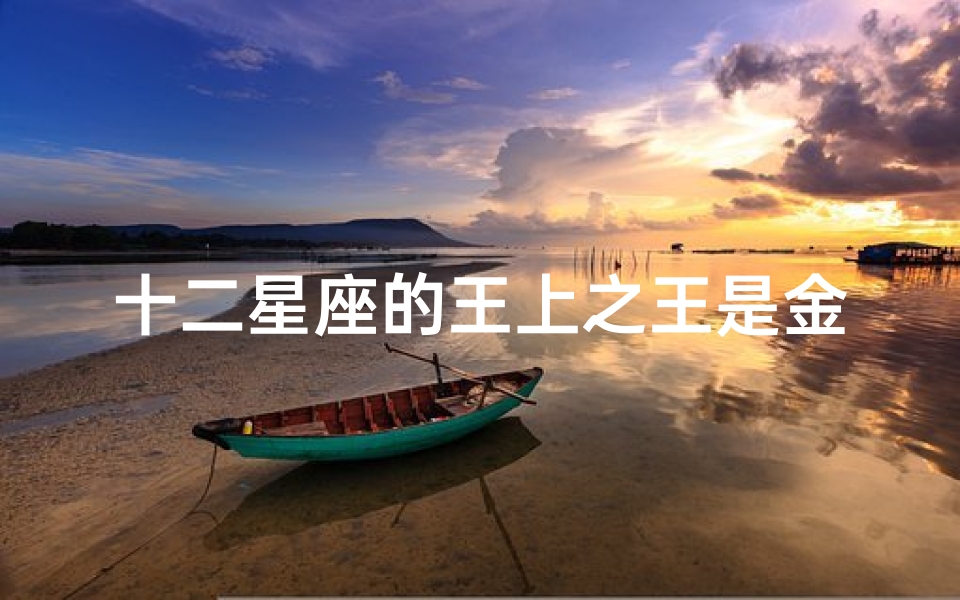十二星座的王上之王是金牛(十二星座各是什么王)