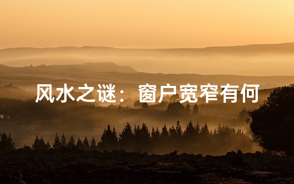 风水之谜:窗户宽窄有何讲究?