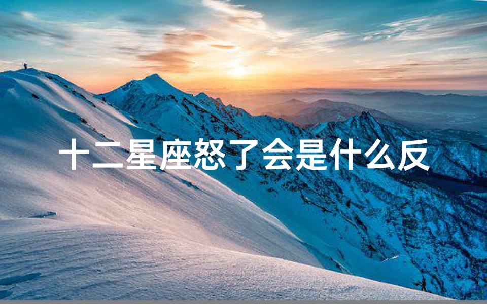 十二星座怒了会是什么反应(解析 惹怒十二星座生气了会有什么后果 )