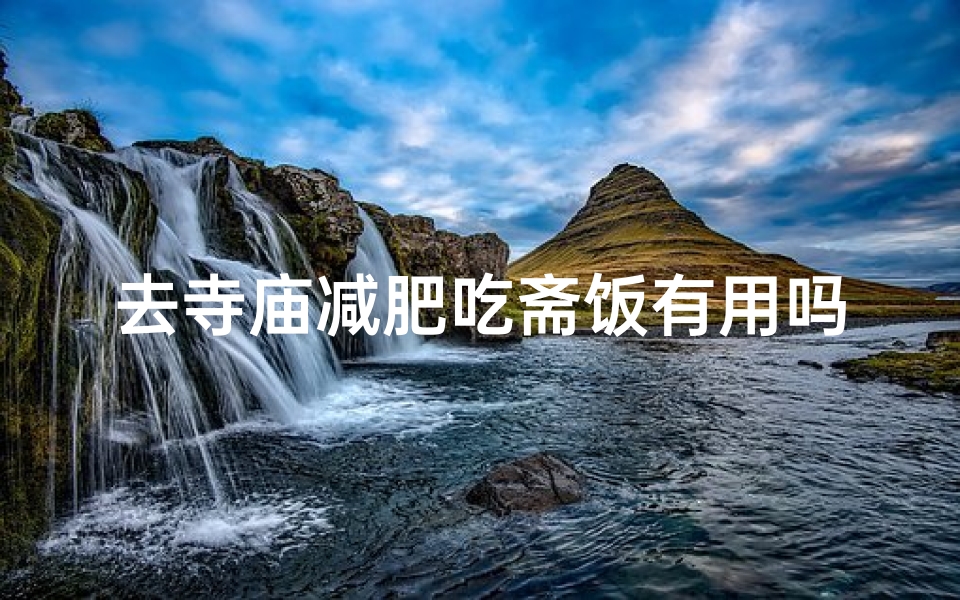 去寺庙减肥吃斋饭有用吗