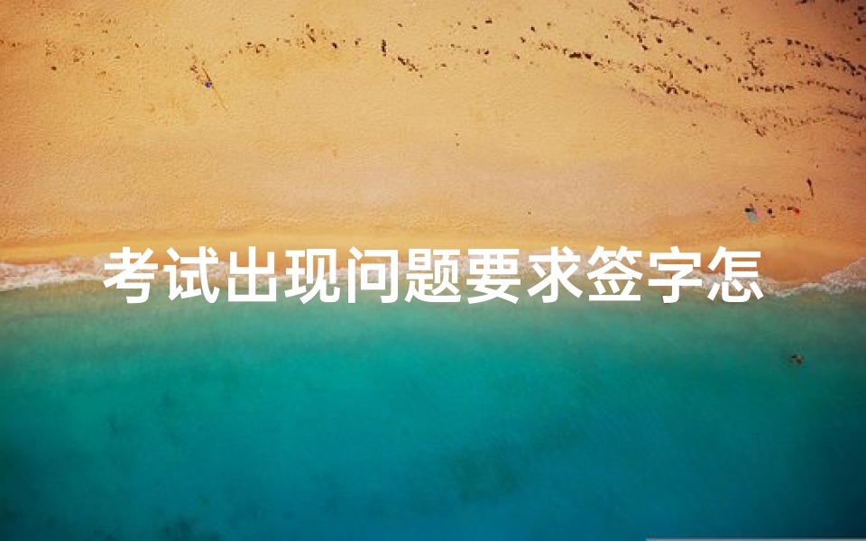 考试出现问题要求签字怎么办(考试成绩差,还要家长签字怎么办 )