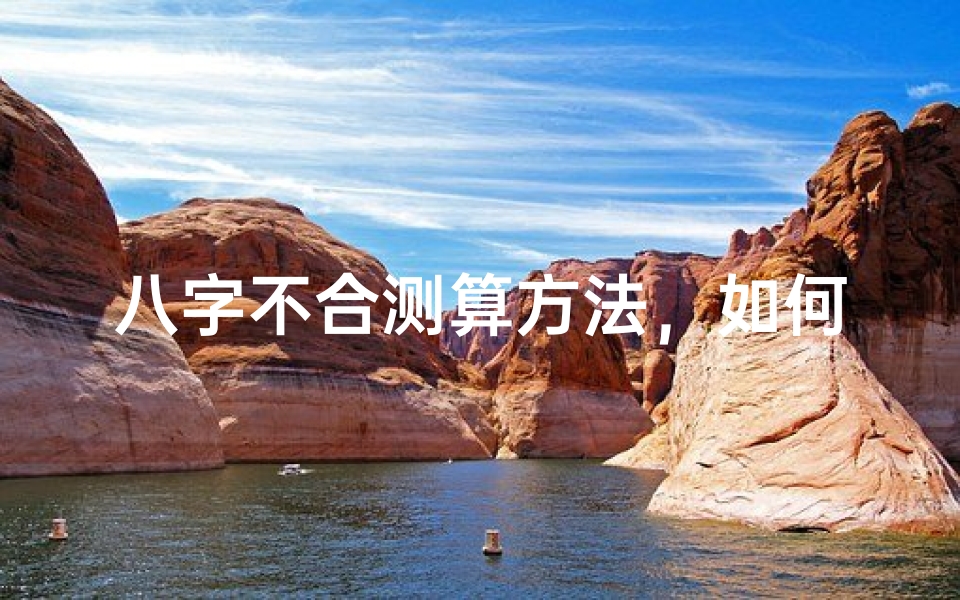 八字不合测算方法，如何准确判断两人命理相冲