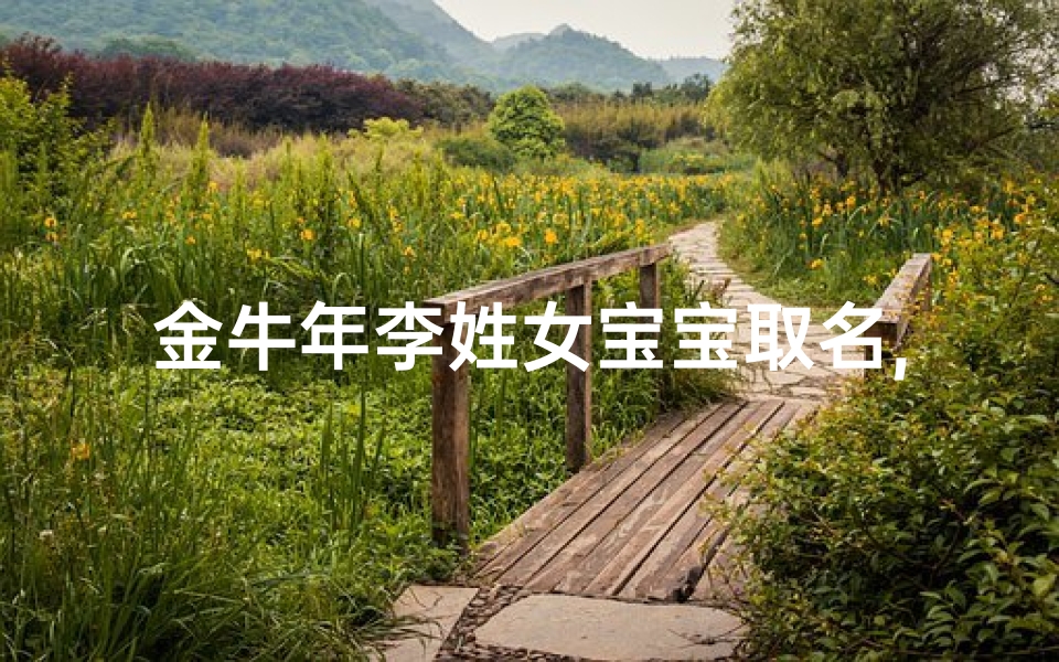 金牛年李姓女宝宝取名,金牛宝宝李姓男孩取名之道