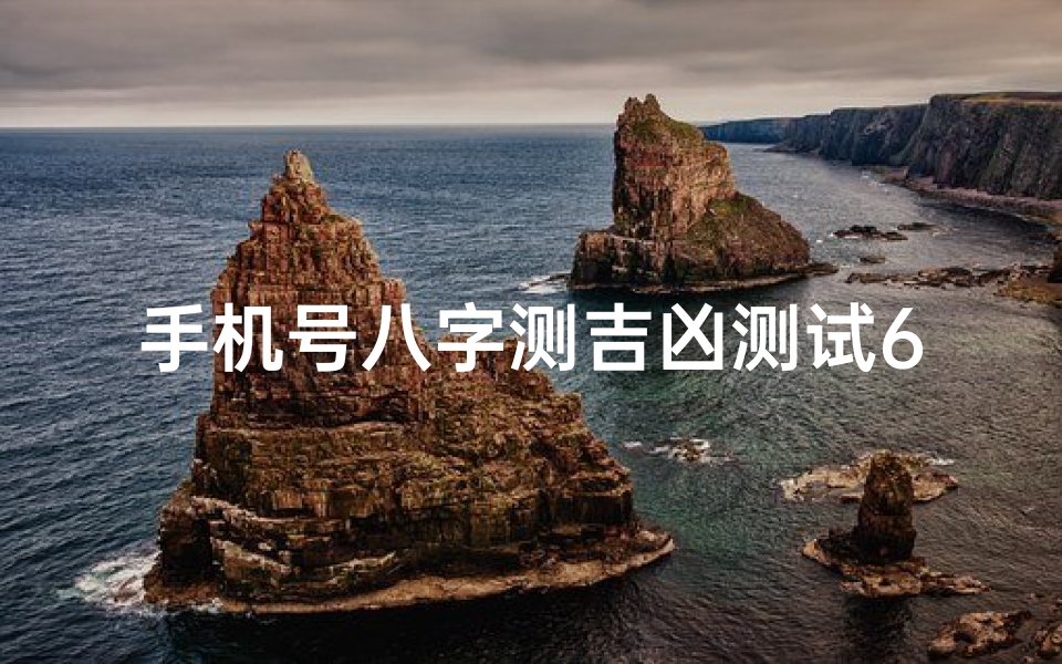 手机号八字测吉凶测试6(如何算手机号码测吉凶手机尾号666风水)