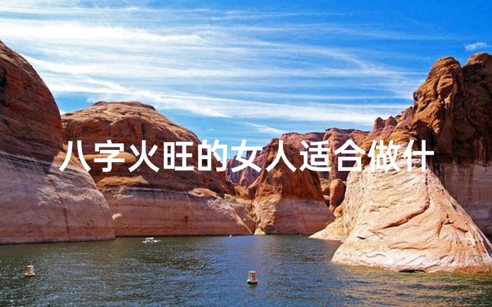 八字火旺的女人适合做什么工作(八字火旺女命,是否必须忌火?)