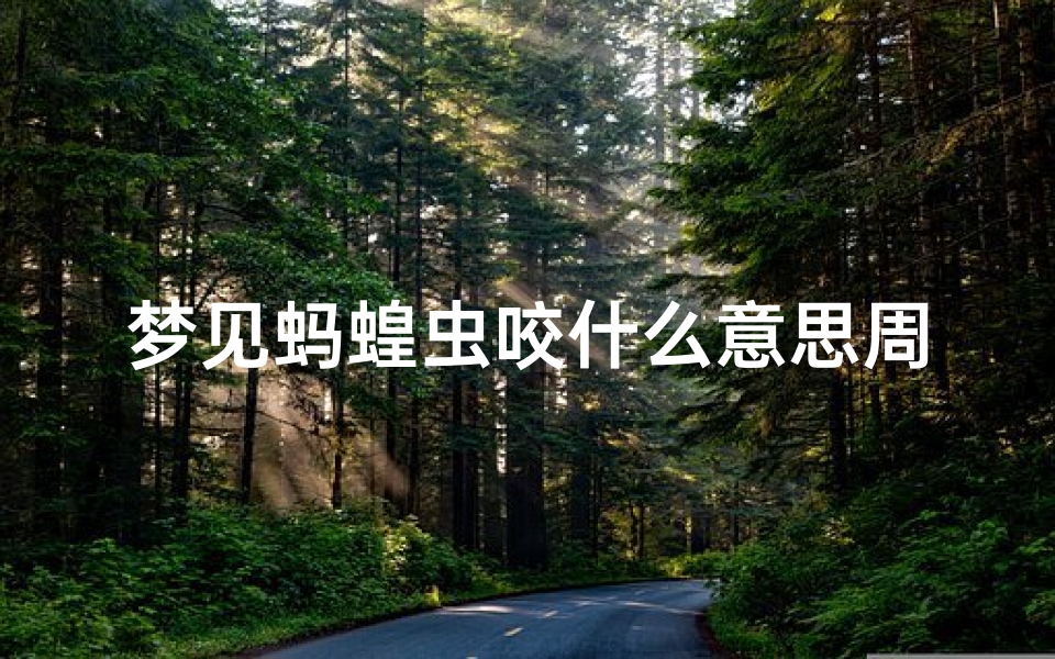 梦见蚂蝗虫咬什么意思周公解梦(梦见叮咬是什么意思)