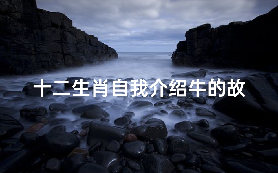 十二生肖自我介绍牛的故事(幼儿园大班语言教案 十二生肖的来源 三篇)