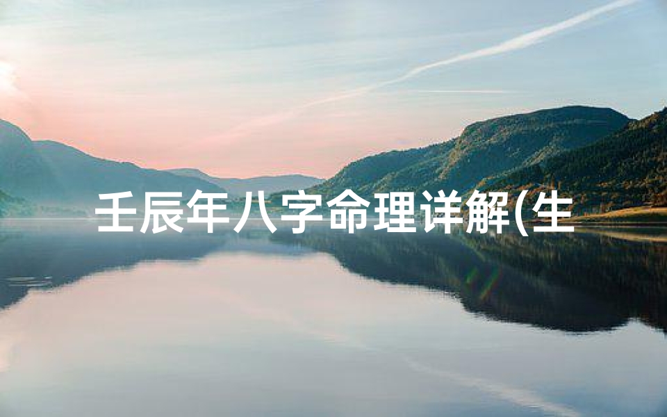 壬辰年八字命理详解(生辰八字)