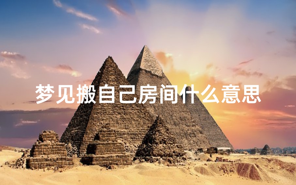 梦见搬自己房间什么意思-梦见搬自己房间什么意思周公解梦