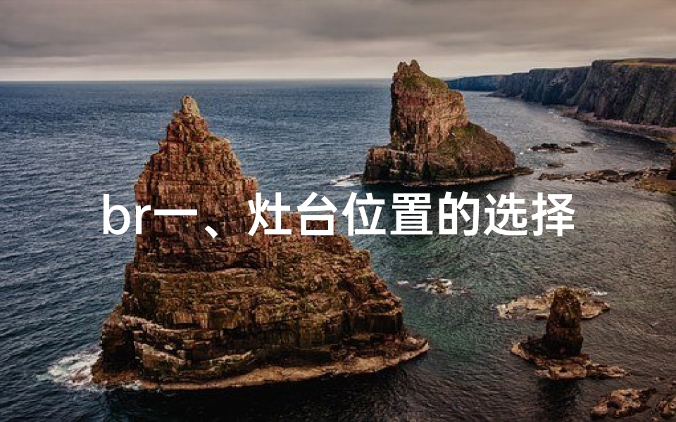 br一、灶台位置的选择