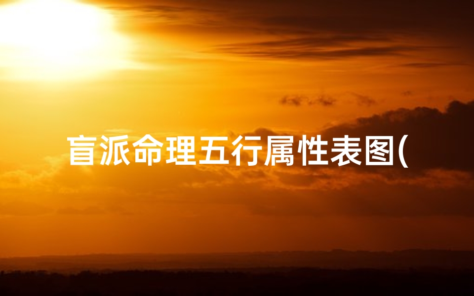 盲派命理五行属性表图(盲派和传统八字哪个准)