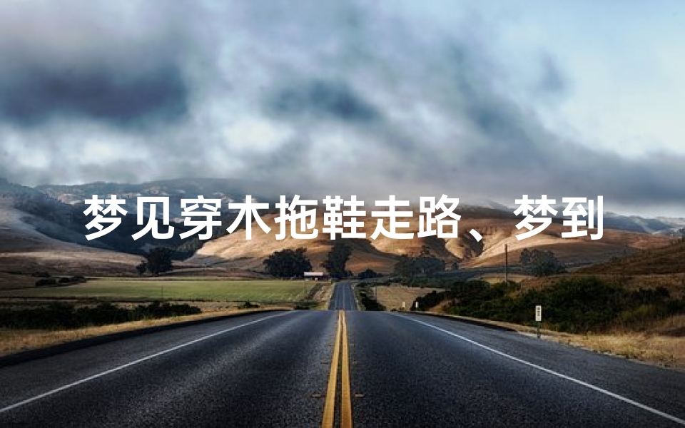 梦见穿木拖鞋走路、梦到穿拖鞋走路