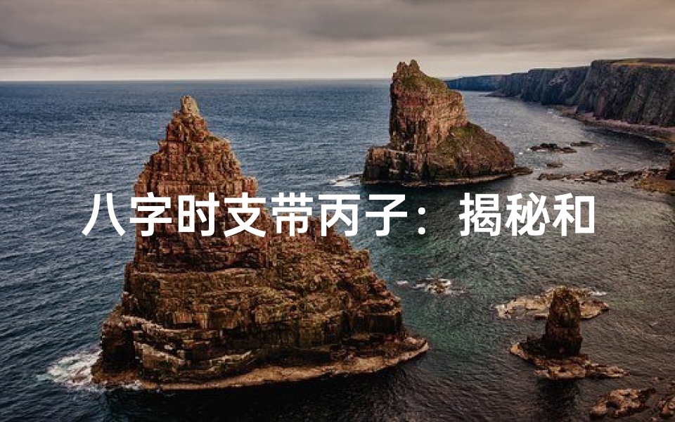 八字时支带丙子:揭秘和尚命运的神秘密码