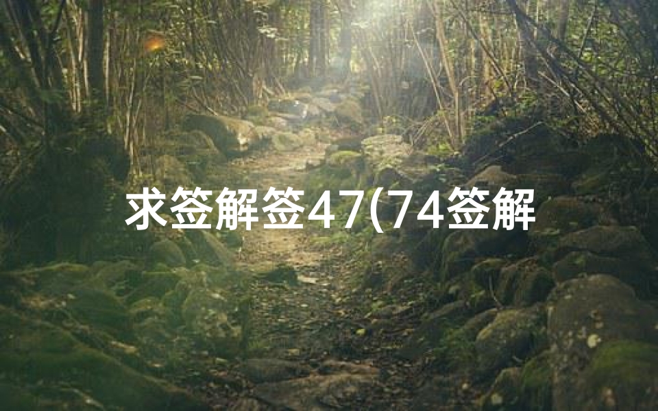 求签解签47(74签解签,灵签第三十五签解签)