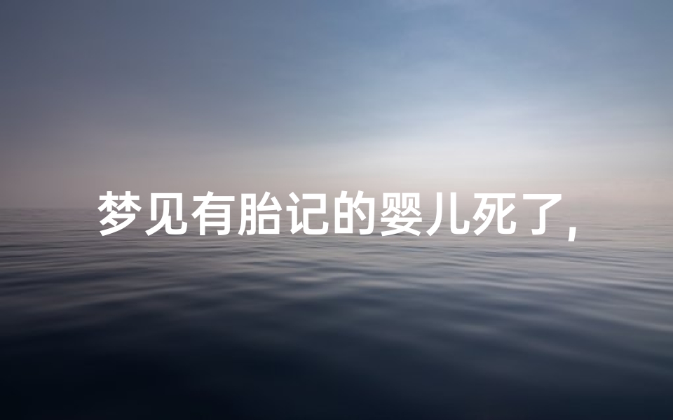 梦见有胎记的婴儿死了,梦到有胎记的婴儿