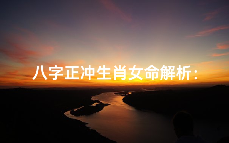 八字正冲生肖女命解析:命运走向揭秘