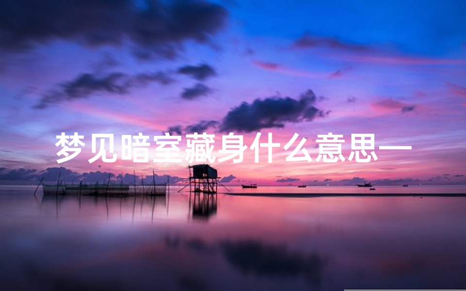 梦见暗室藏身什么意思—梦见家里有暗室房间