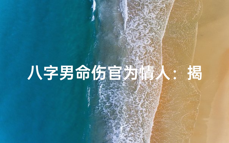 八字男命伤官为情人:揭秘情缘之谜