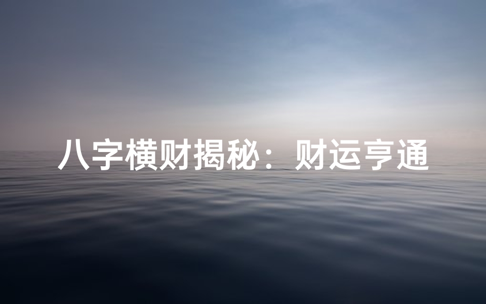 八字横财揭秘：财运亨通的秘密之门