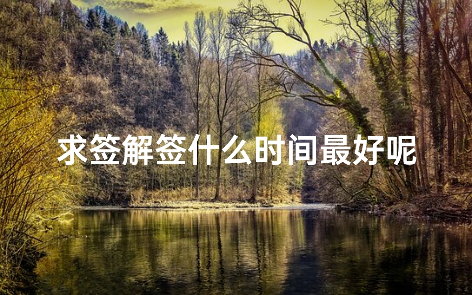 求签解签什么时间最好呢(求签一天可以求2支吗)