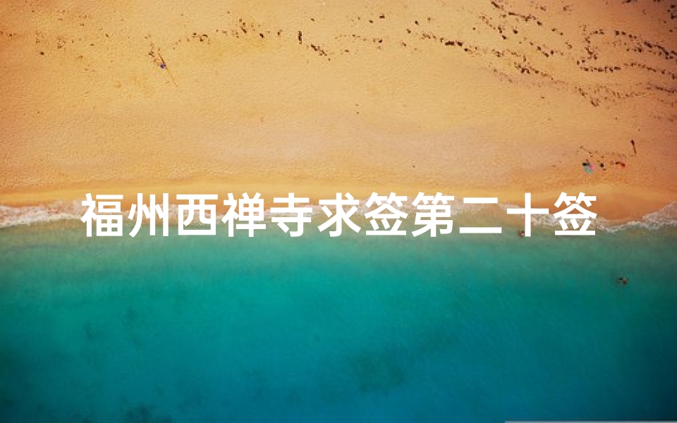 福州西禅寺求签第二十签解签(福州有哪些好玩的地方)