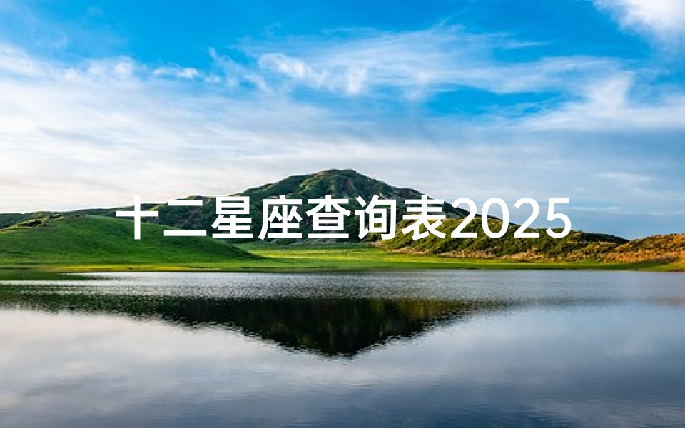 十二星座查询表2025(2025年农历十二月二十一是什么星座)
