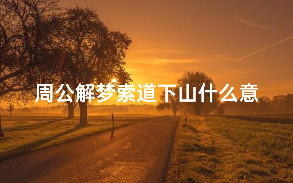 周公解梦索道下山什么意思(十年一轮鬼神回归什么意思)