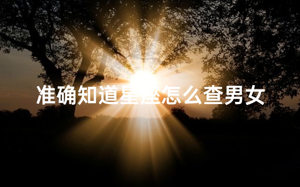 准确知道星座怎么查男女(免费测一测自己是什么星座)