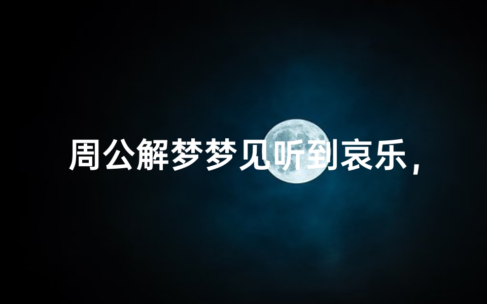 周公解梦梦见听到哀乐,梦境中的哀乐预示着什么