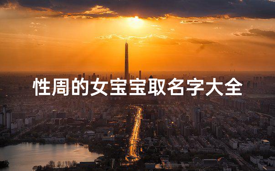 性周的女宝宝取名字大全(姓周的女宝宝名字好听的二字集的女宝宝名字)