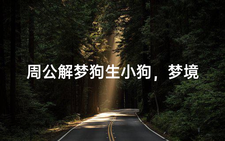 周公解梦狗生小狗，梦境解析与心理暗示