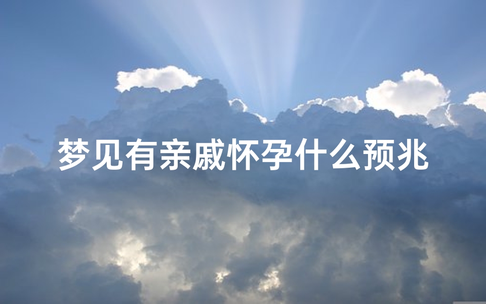 梦见有亲戚怀孕什么预兆,梦见亲戚又怀孕怎么回事