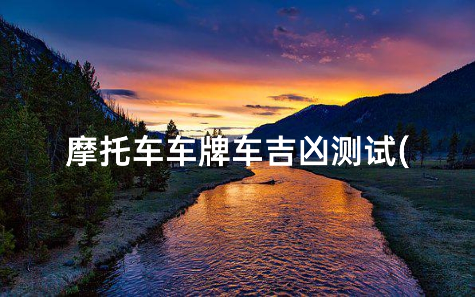 摩托车车牌车吉凶测试(怎么看车牌号码好不好)