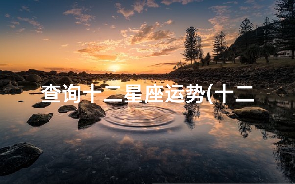 查询十二星座运势(十二星座的婚姻与运势)