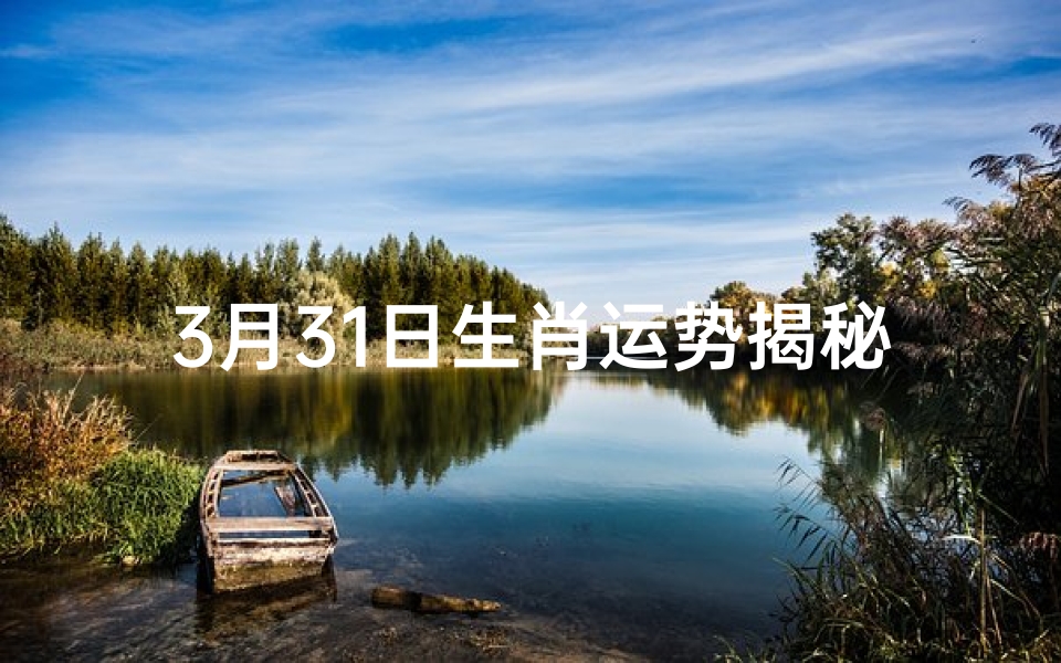 3月31日生肖运势揭秘:运势高峰来袭