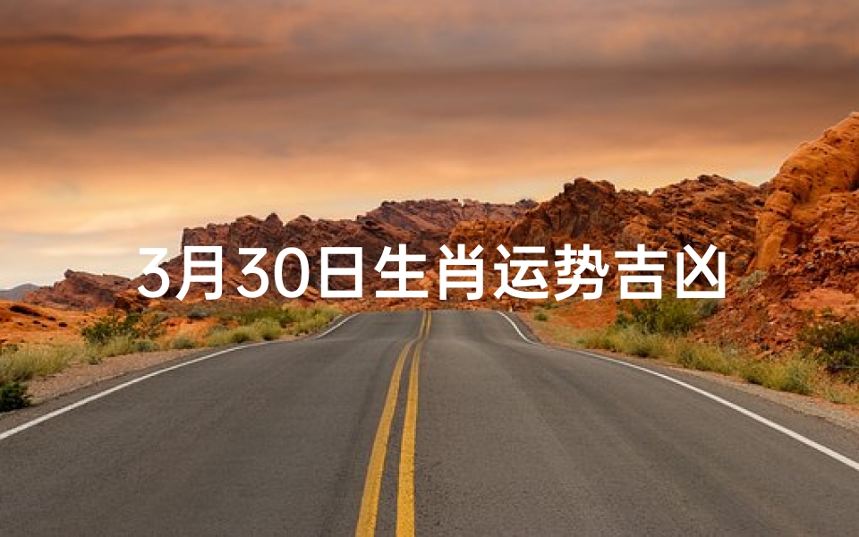 3月30日生肖运势吉凶,3月30日属相
